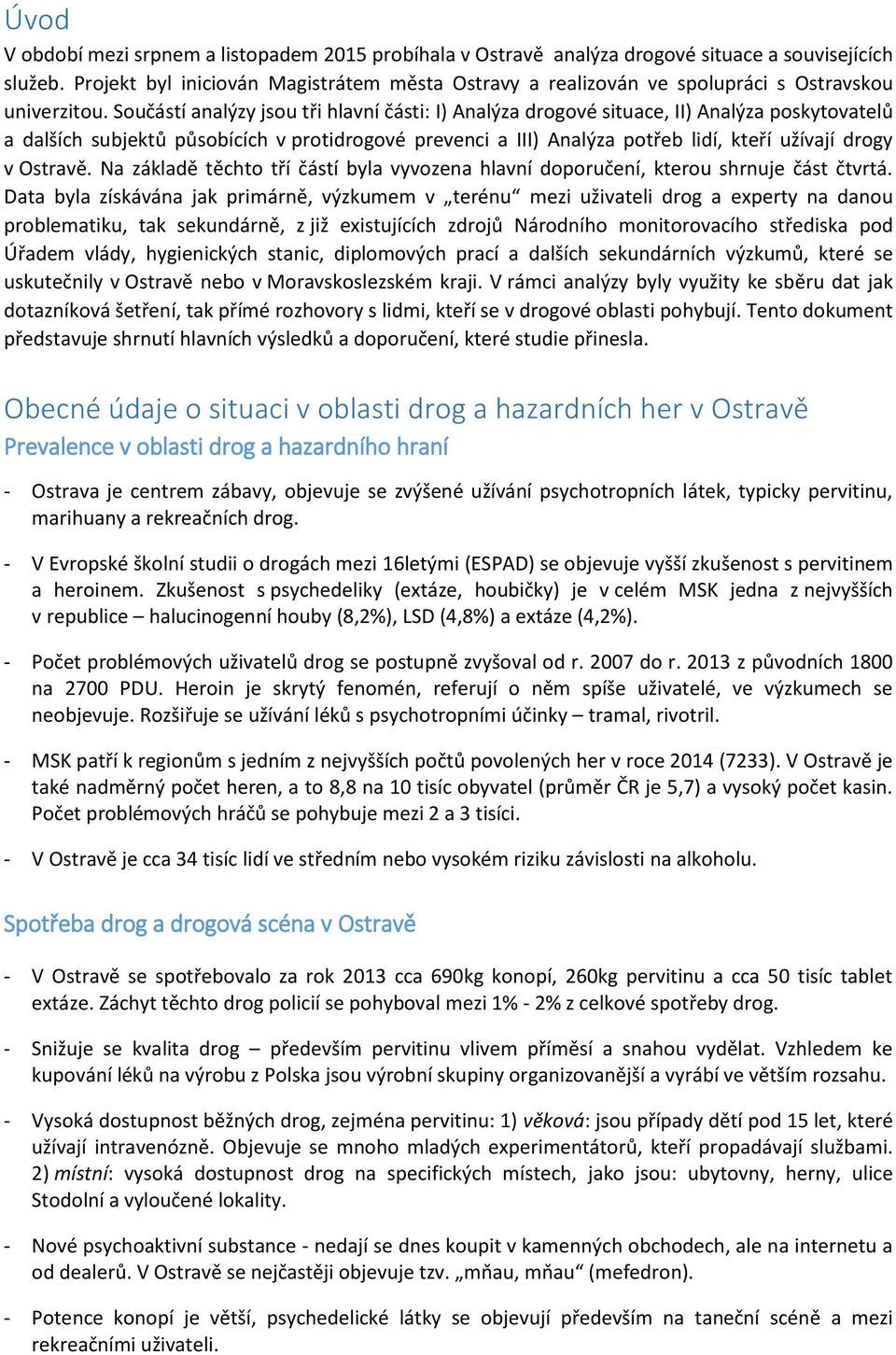 Součástí analýzy jsou tři hlavní části: I) Analýza drogové situace, II) Analýza poskytovatelů a dalších subjektů působících v protidrogové prevenci a III) Analýza potřeb lidí, kteří užívají drogy v