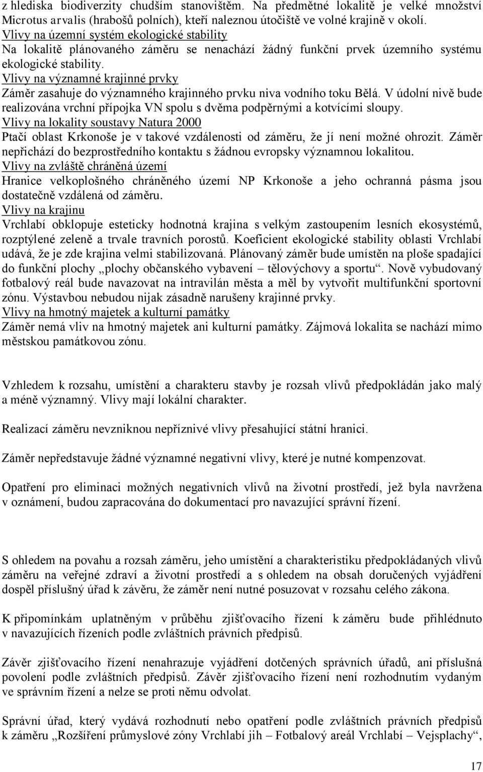 Vlivy na významné krajinné prvky Záměr zasahuje do významného krajinného prvku niva vodního toku Bělá. V údolní nivě bude realizována vrchní přípojka VN spolu s dvěma podpěrnými a kotvícími sloupy.