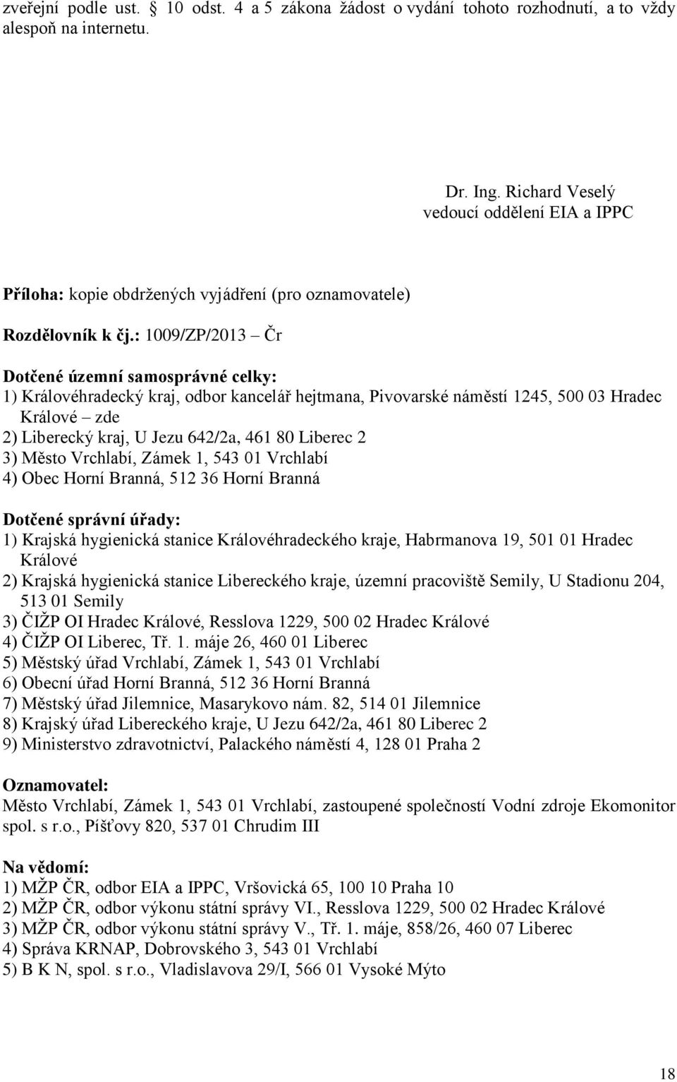 : 1009/ZP/2013 Čr Dotčené územní samosprávné celky: 1) Královéhradecký kraj, odbor kancelář hejtmana, Pivovarské náměstí 1245, 500 03 Hradec Králové zde 2) Liberecký kraj, U Jezu 642/2a, 461 80