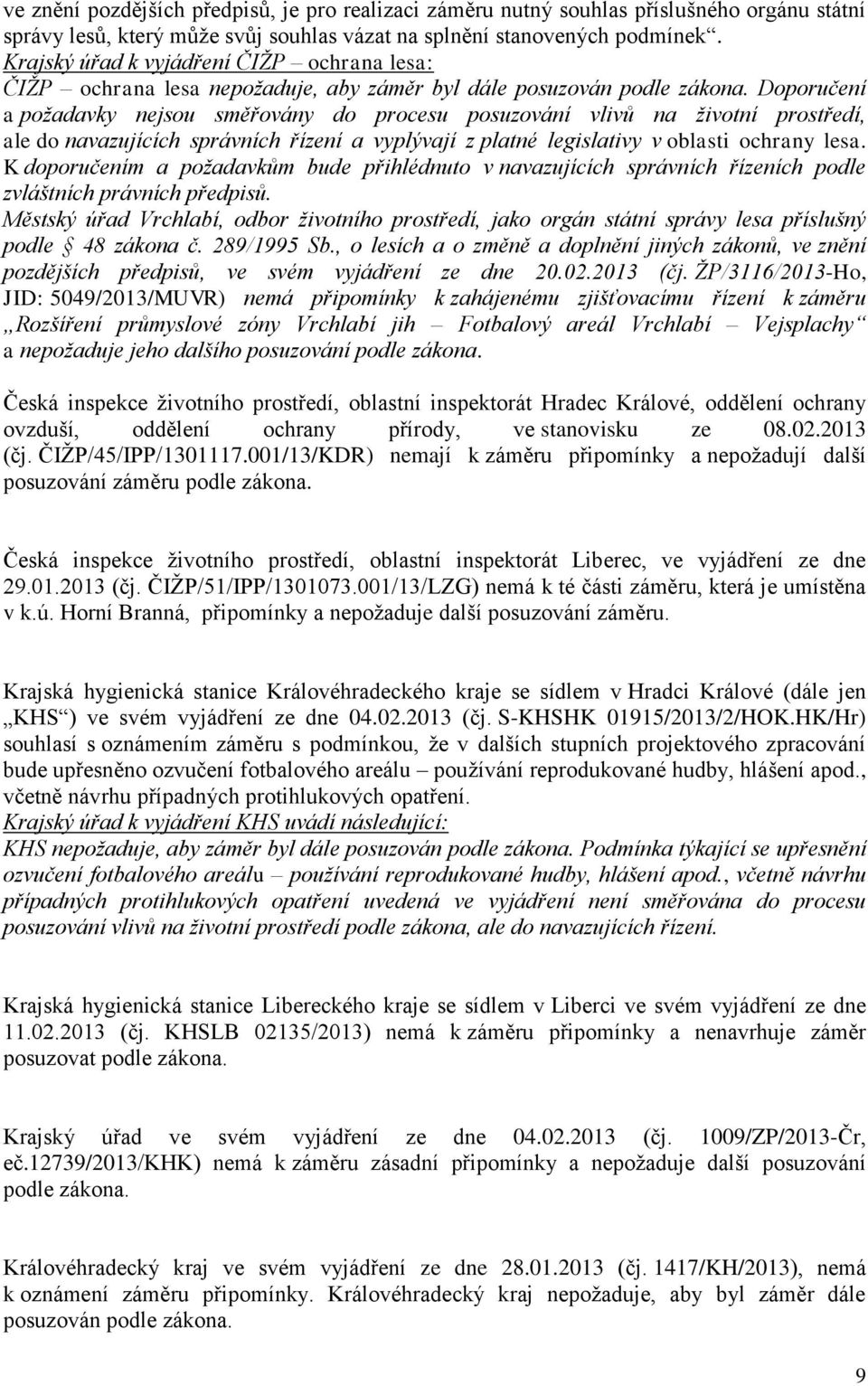 Doporučení a požadavky nejsou směřovány do procesu posuzování vlivů na životní prostředí, ale do navazujících správních řízení a vyplývají z platné legislativy v oblasti ochrany lesa.