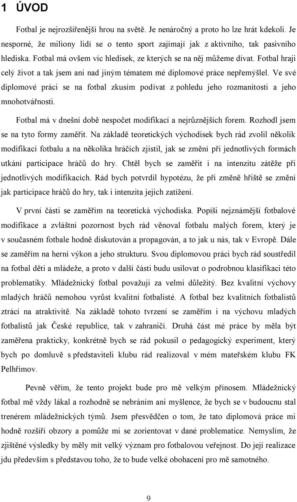 Ve své diplomové práci se na fotbal zkusím podívat z pohledu jeho rozmanitosti a jeho mnohotvářnosti. Fotbal má v dnešní době nespočet modifikací a nejrůznějších forem.