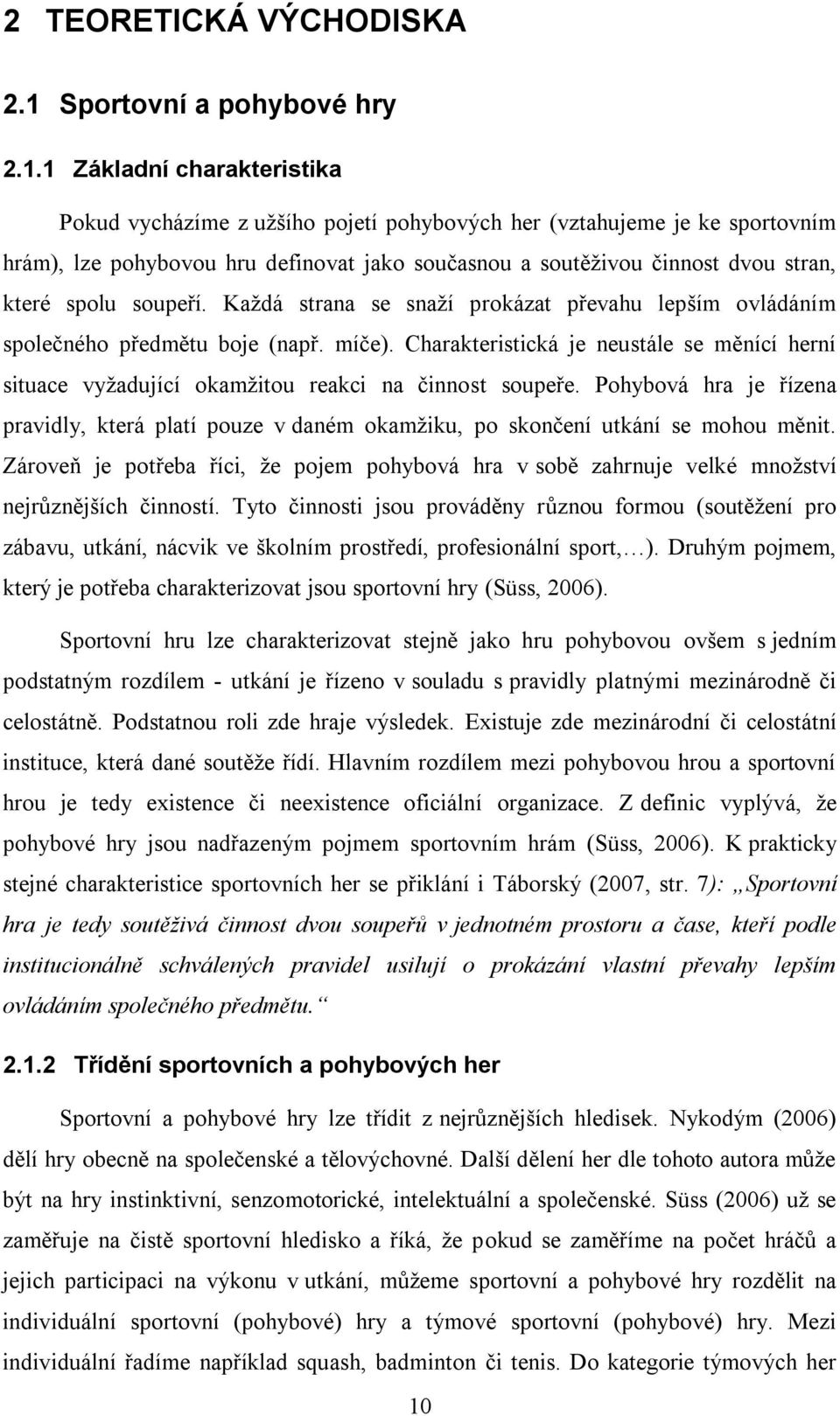 1 Základní charakteristika Pokud vycházíme z užšího pojetí pohybových her (vztahujeme je ke sportovním hrám), lze pohybovou hru definovat jako současnou a soutěživou činnost dvou stran, které spolu