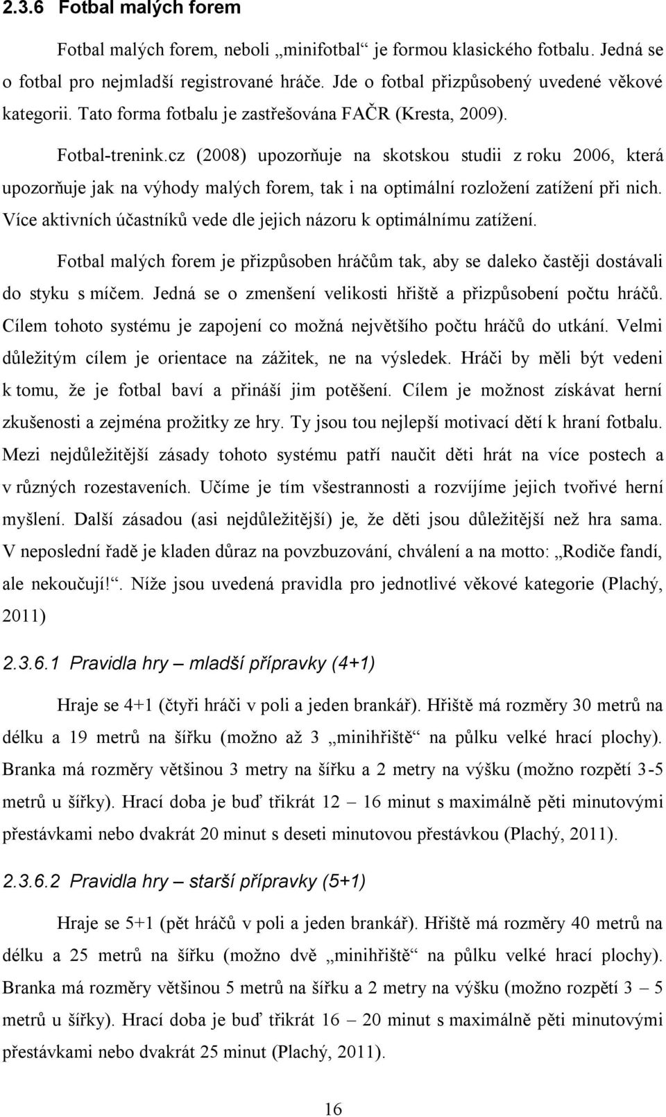 cz (2008) upozorňuje na skotskou studii z roku 2006, která upozorňuje jak na výhody malých forem, tak i na optimální rozložení zatížení při nich.