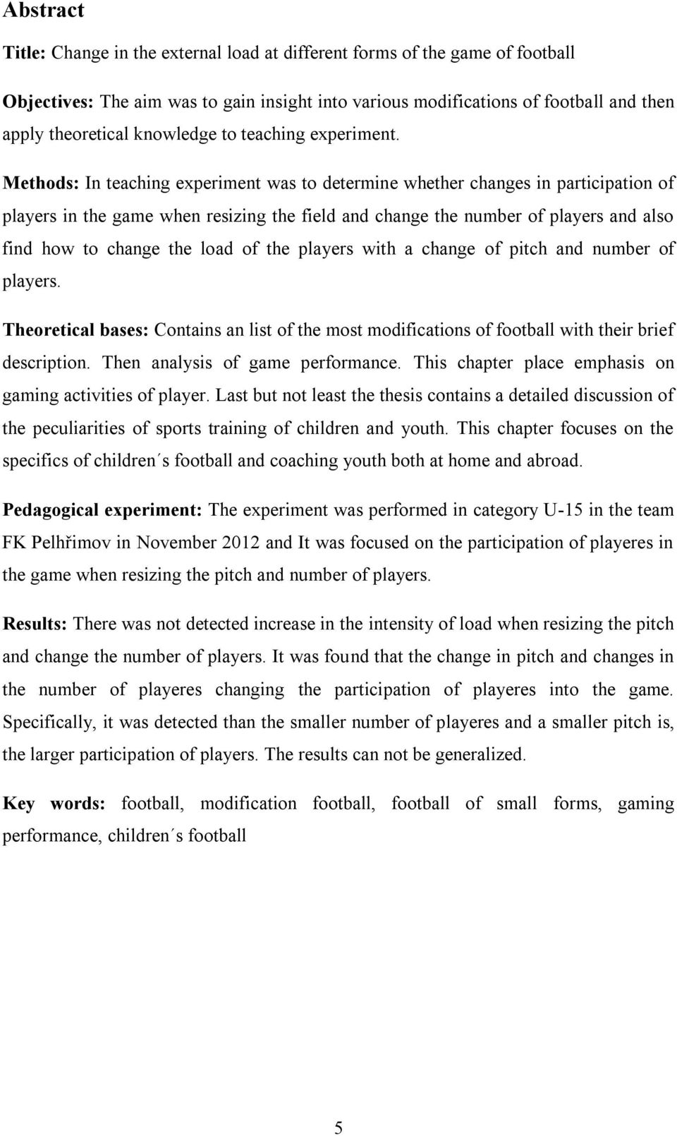 Methods: In teaching experiment was to determine whether changes in participation of players in the game when resizing the field and change the number of players and also find how to change the load