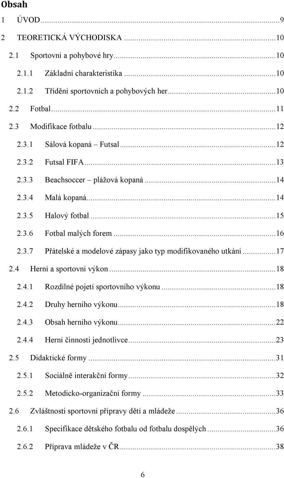 .. 16 2.3.7 Přátelské a modelové zápasy jako typ modifikovaného utkání... 17 2.4 Herní a sportovní výkon... 18 2.4.1 Rozdílné pojetí sportovního výkonu... 18 2.4.2 Druhy herního výkonu... 18 2.4.3 Obsah herního výkonu.