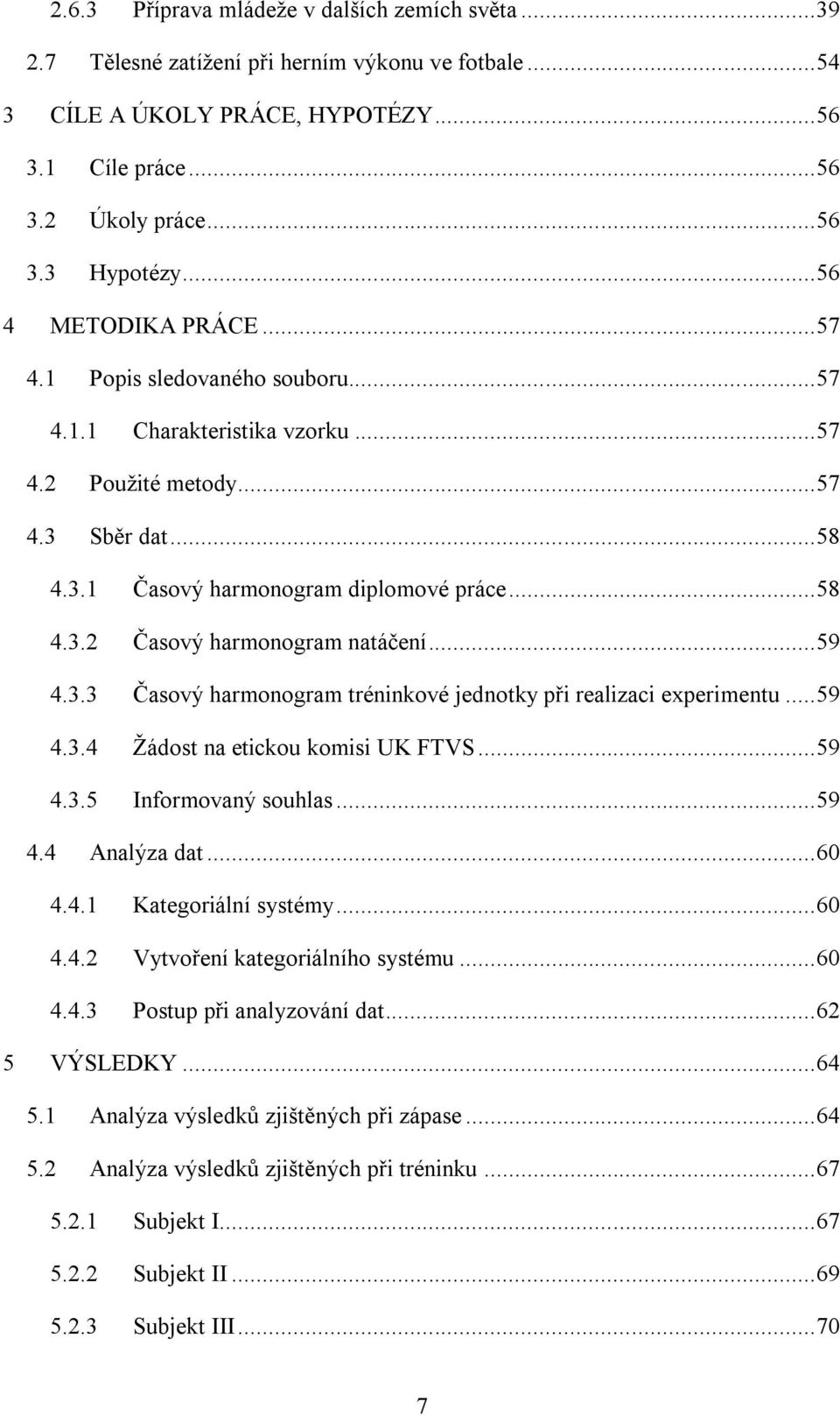 .. 59 4.3.3 Časový harmonogram tréninkové jednotky při realizaci experimentu... 59 4.3.4 Žádost na etickou komisi UK FTVS... 59 4.3.5 Informovaný souhlas... 59 4.4 Analýza dat... 60 4.4.1 Kategoriální systémy.