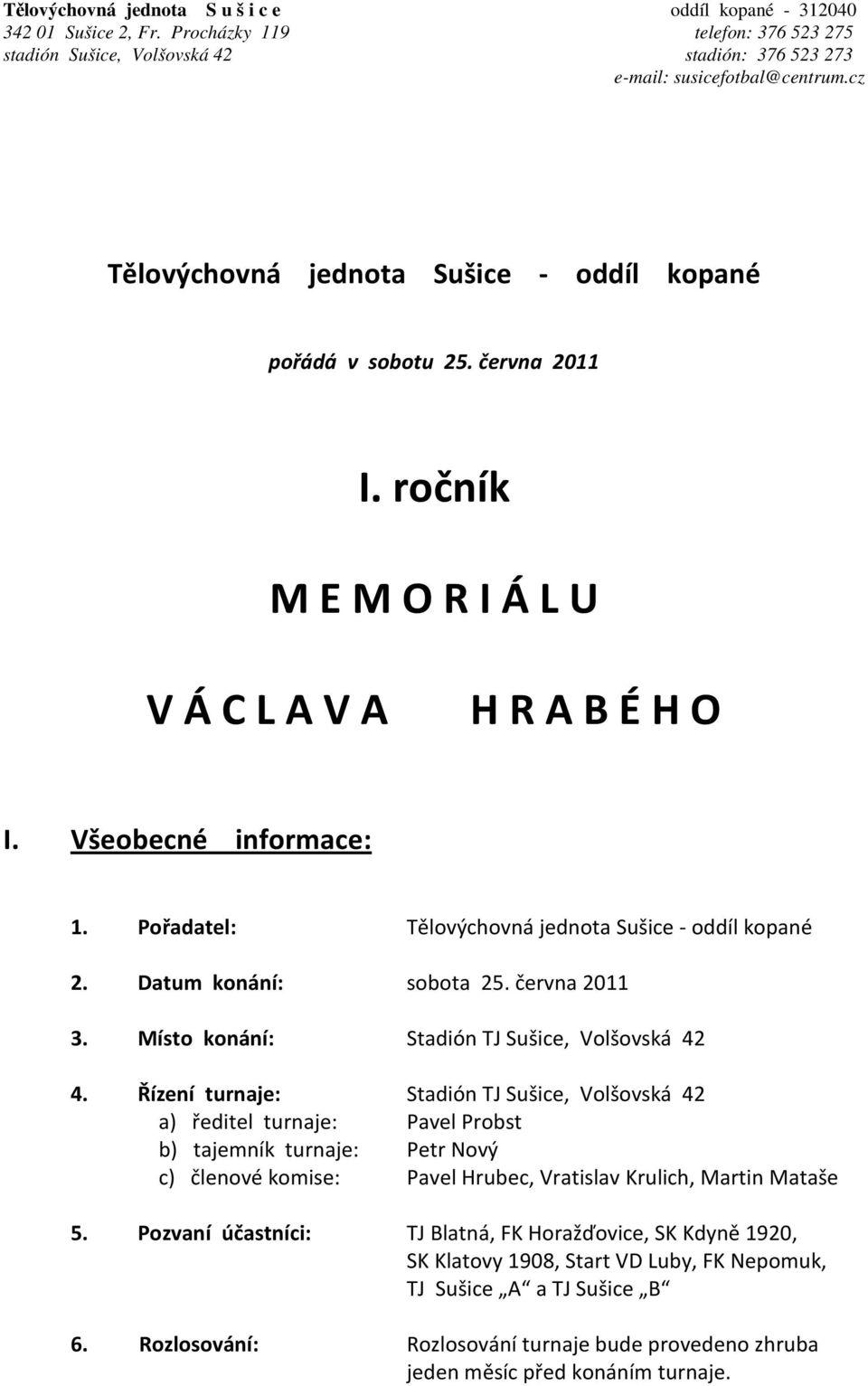 Pořadatel: Tělovýchovná jednota Sušice - oddíl kopané 2. Datum konání: sobota 25. června 2011 3. Místo konání: Stadión TJ Sušice, Volšovská 42 4.