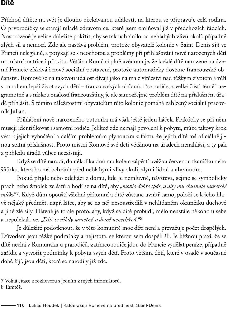 Zde ale nastává problém, protože obyvatelé kolonie v Saint-Denis žijí ve Francii nelegálně, a potýkají se s neochotou a problémy při přihlašování nově narozených dětí na místní matrice i při křtu.