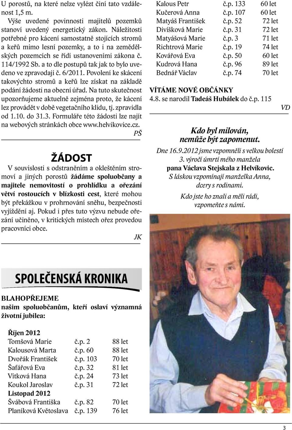 a to dle postupů tak jak to bylo uvedeno ve zpravodaji č. 6/2011. Povolení ke skácení takovýchto stromů a keřů lze získat na základě podání žádosti na obecní úřad.