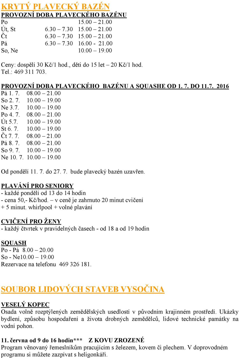 7. 10.00 19.00 St 6. 7. 10.00 19.00 Čt 7. 7. 08.00 21.00 Pá 8. 7. 08.00 21.00 So 9. 7. 10.00 19.00 Ne 10. 7. 10.00 19.00 Od pondělí 11. 7. do 27. 7. bude plavecký bazén uzavřen.