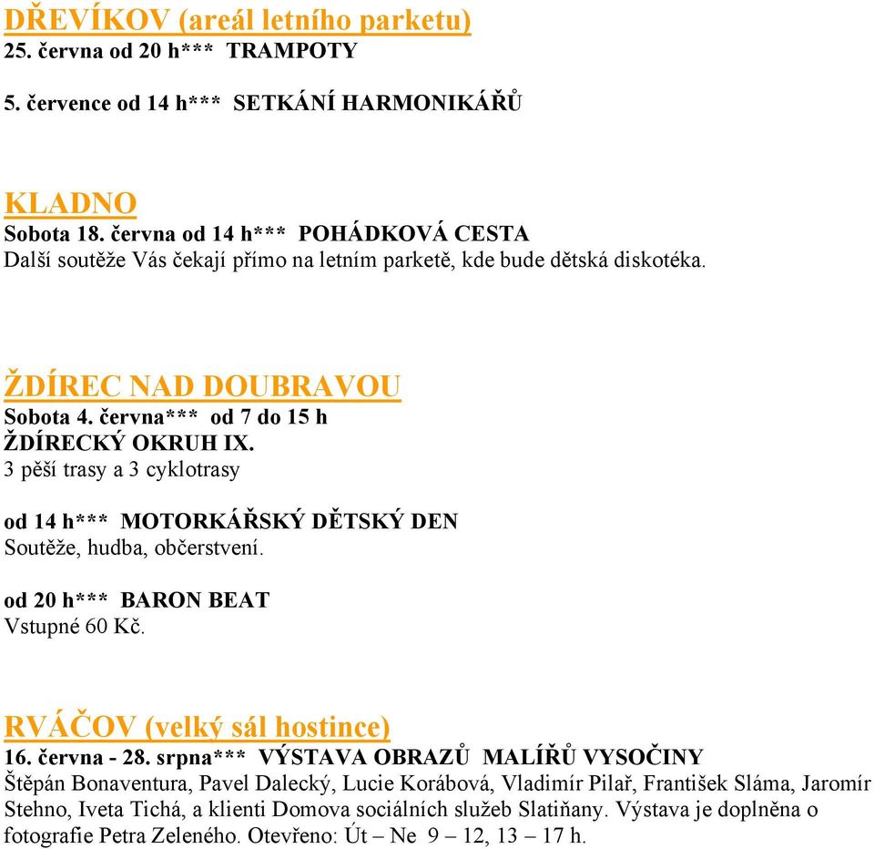 3 pěší trasy a 3 cyklotrasy od 14 h*** MOTORKÁŘSKÝ DĚTSKÝ DEN Soutěže, hudba, občerstvení. od 20 h*** BARON BEAT Vstupné 60 Kč. RVÁČOV (velký sál hostince) 16. června - 28.