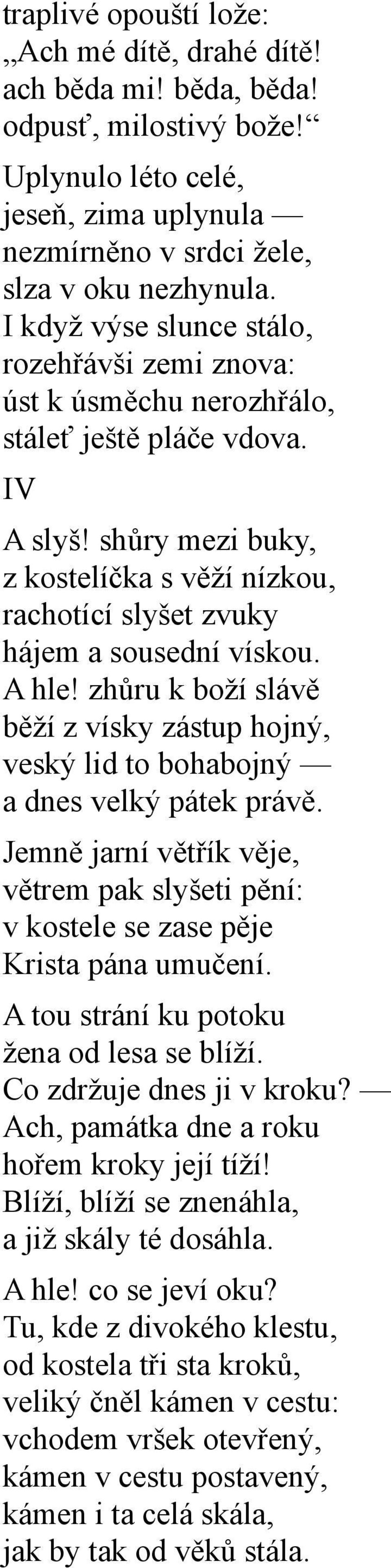 shůry mezi buky, z kostelíčka s věží nízkou, rachotící slyšet zvuky hájem a sousední vískou. A hle! zhůru k boží slávě běží z vísky zástup hojný, veský lid to bohabojný a dnes velký pátek právě.