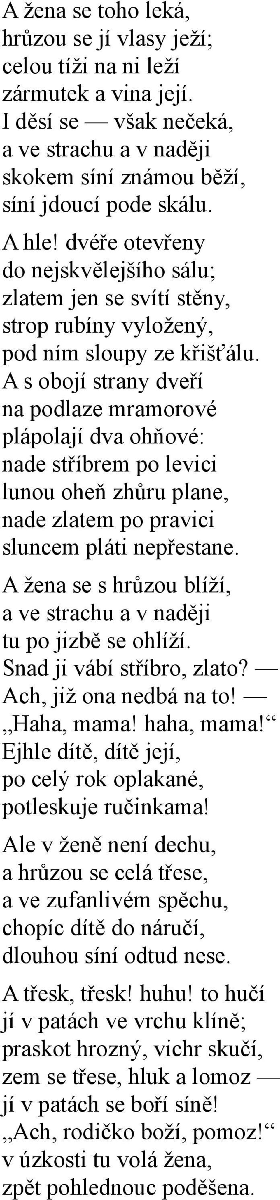 A s obojí strany dveří na podlaze mramorové plápolají dva ohňové: nade stříbrem po levici lunou oheň zhůru plane, nade zlatem po pravici sluncem pláti nepřestane.