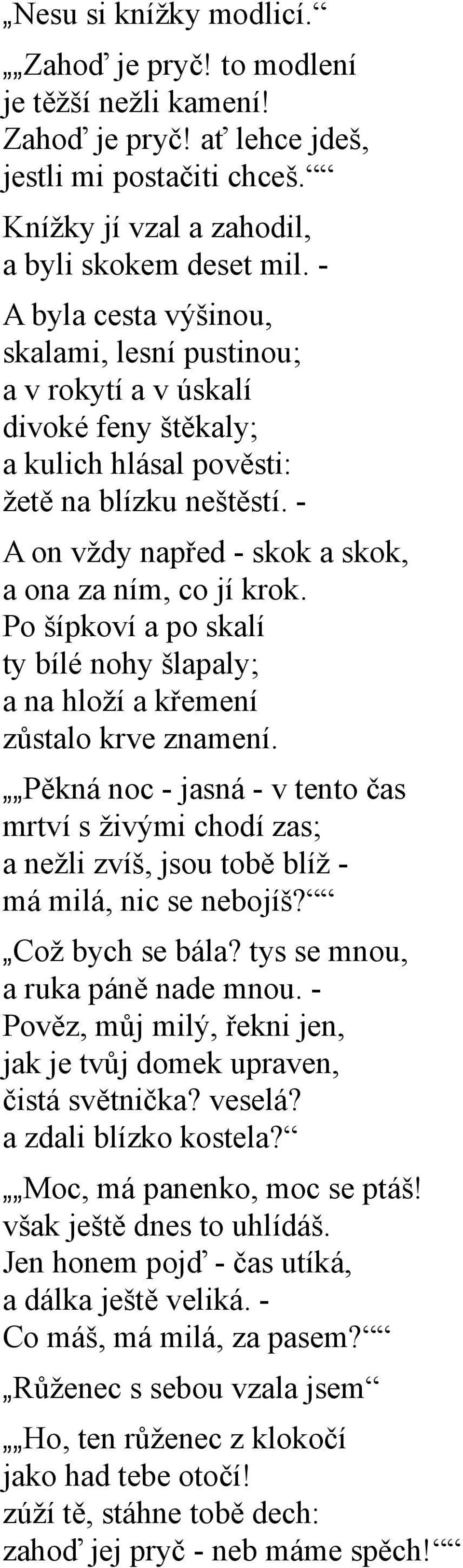 - A on vždy napřed - skok a skok, a ona za ním, co jí krok. Po šípkoví a po skalí ty bílé nohy šlapaly; a na hloží a křemení zůstalo krve znamení.