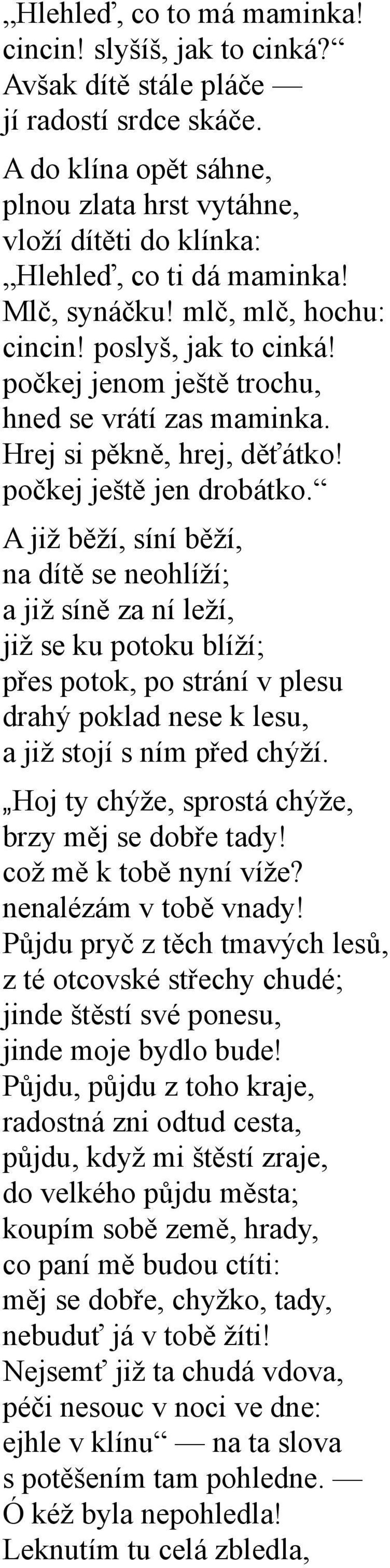 počkej jenom ještě trochu, hned se vrátí zas maminka. Hrej si pěkně, hrej, děťátko! počkej ještě jen drobátko.