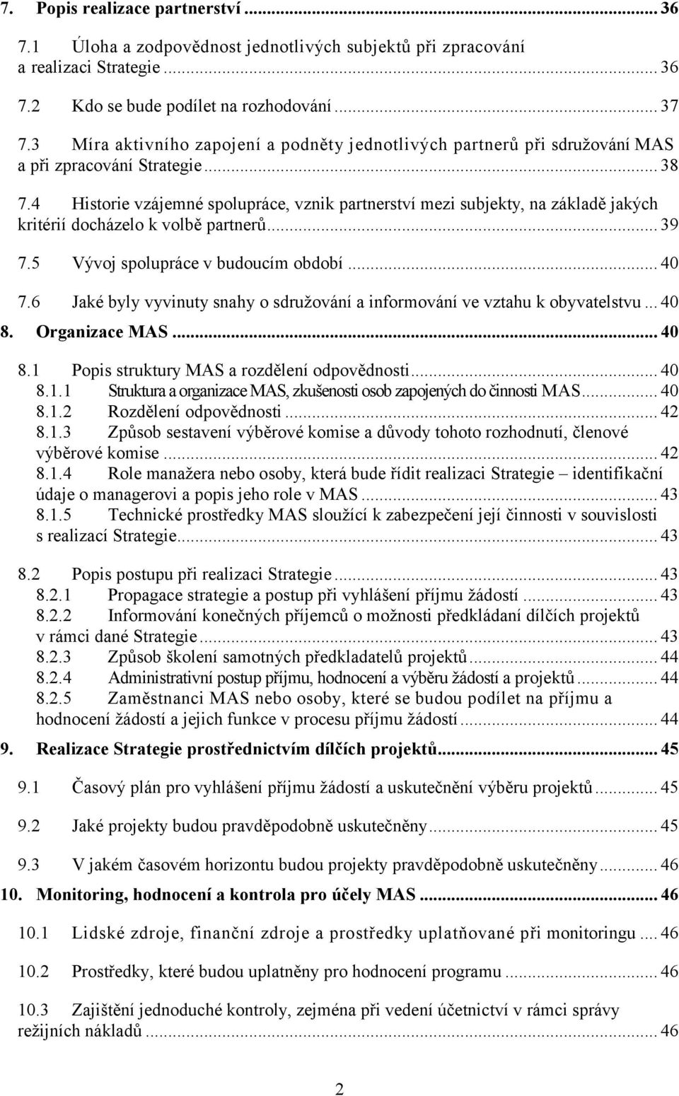 4 Historie vzájemné spolupráce, vznik partnerství mezi subjekty, na základě jakých kritérií docházelo k volbě partnerů... 39 7.5 Vývoj spolupráce v budoucím období... 40 7.