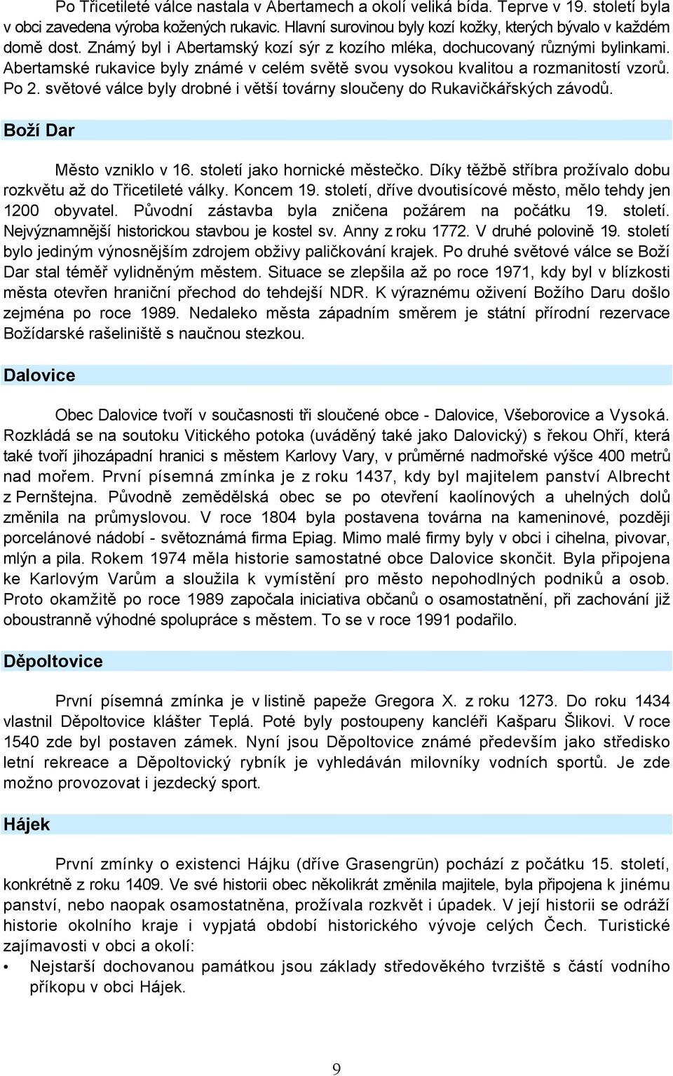 světové válce byly drobné i větší továrny sloučeny do Rukavičkářských závodů. Boží Dar Město vzniklo v 16. století jako hornické městečko.