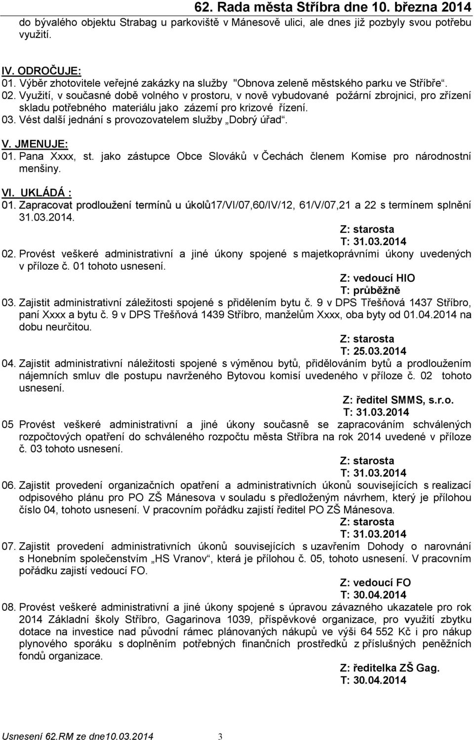 Využití, v současné době volného v prostoru, v nově vybudované požární zbrojnici, pro zřízení skladu potřebného materiálu jako zázemí pro krizové řízení. 03.