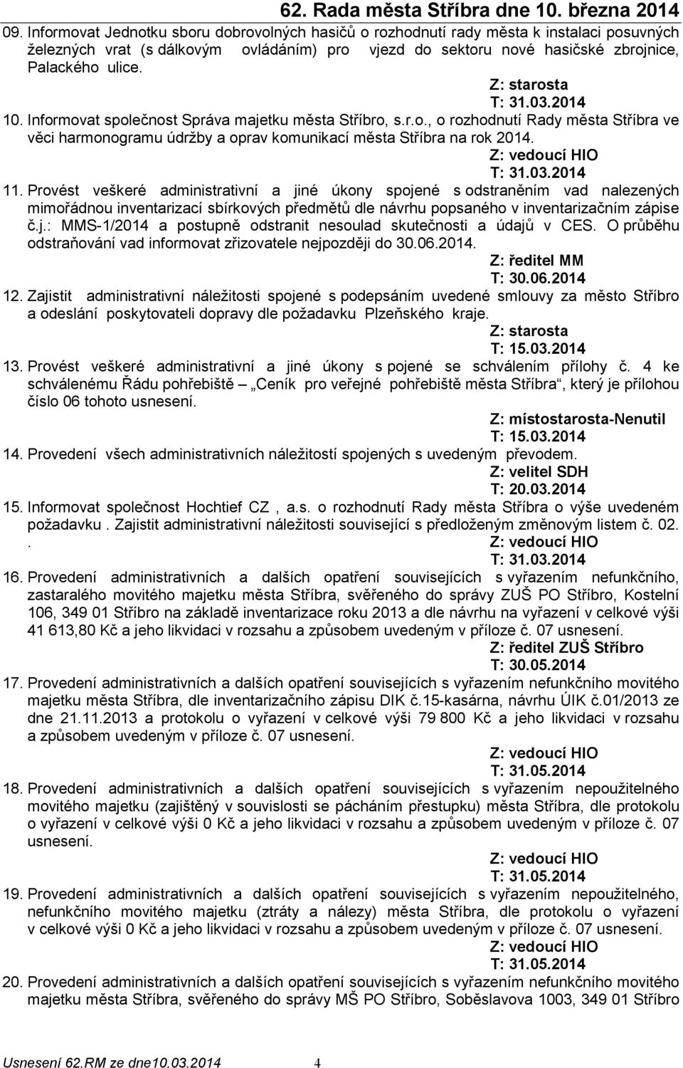 Provést veškeré administrativní a jiné úkony spojené s odstraněním vad nalezených mimořádnou inventarizací sbírkových předmětů dle návrhu popsaného v inventarizačním zápise č.j.: MMS-1/2014 a postupně odstranit nesoulad skutečnosti a údajů v CES.