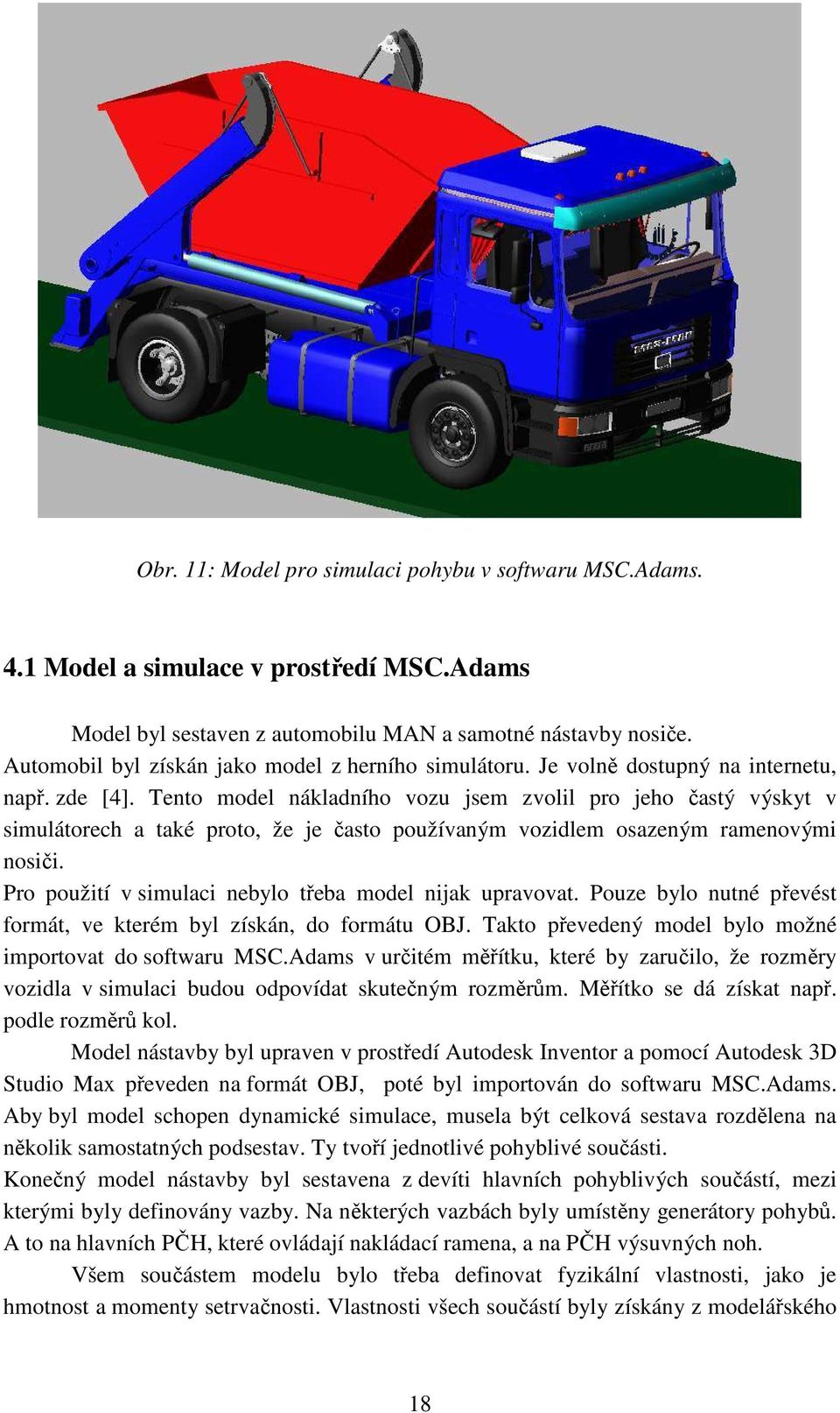 Tento model nákladního vozu jsem zvolil pro jeho astý výskyt v simulátorech a také proto, že je asto používaným vozidlem osazeným ramenovými nosi i.