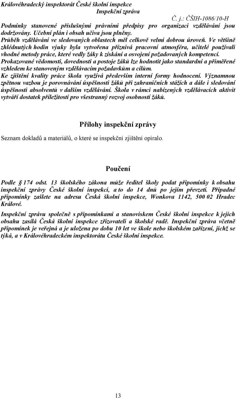 Ve většině zhlédnutých hodin výuky byla vytvořena příznivá pracovní atmosféra, učitelé používali vhodné metody práce, které vedly žáky k získání a osvojení požadovaných kompetencí.