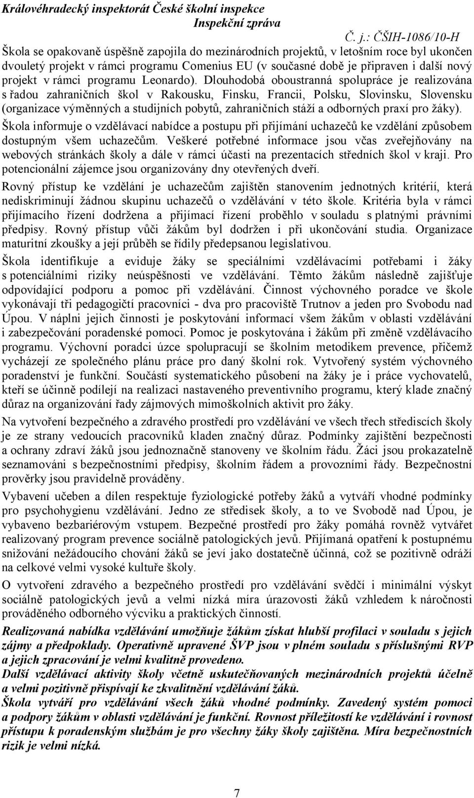 Dlouhodobá oboustranná spolupráce je realizována s řadou zahraničních škol v Rakousku, Finsku, Francii, Polsku, Slovinsku, Slovensku (organizace výměnných a studijních pobytů, zahraničních stáží a