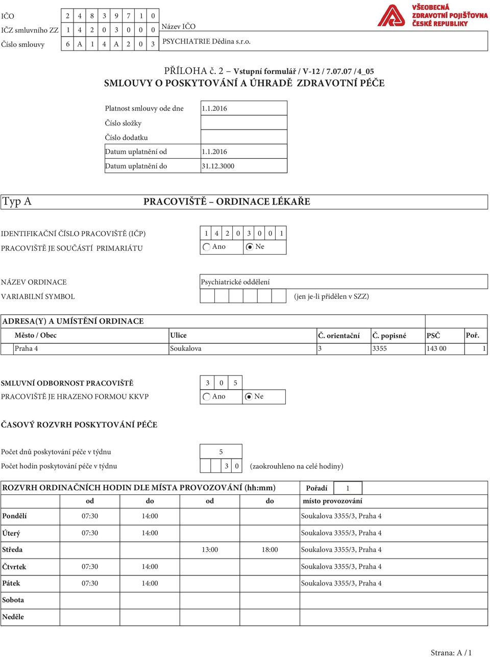 3000 Typ A PRACOVIŠTĚ ORDINACE LÉKAŘE IDENTIFIKAČNÍ ČÍSLO PRACOVIŠTĚ (IČP) 1 4 2 0 3 0 0 1 PRACOVIŠTĚ JE SOUČÁSTÍ PRIMARIÁTU Ano Ne NÁZEV ORDINACE VARIABILNÍ SYMBOL Psychiatrické oddělení (jen je-li
