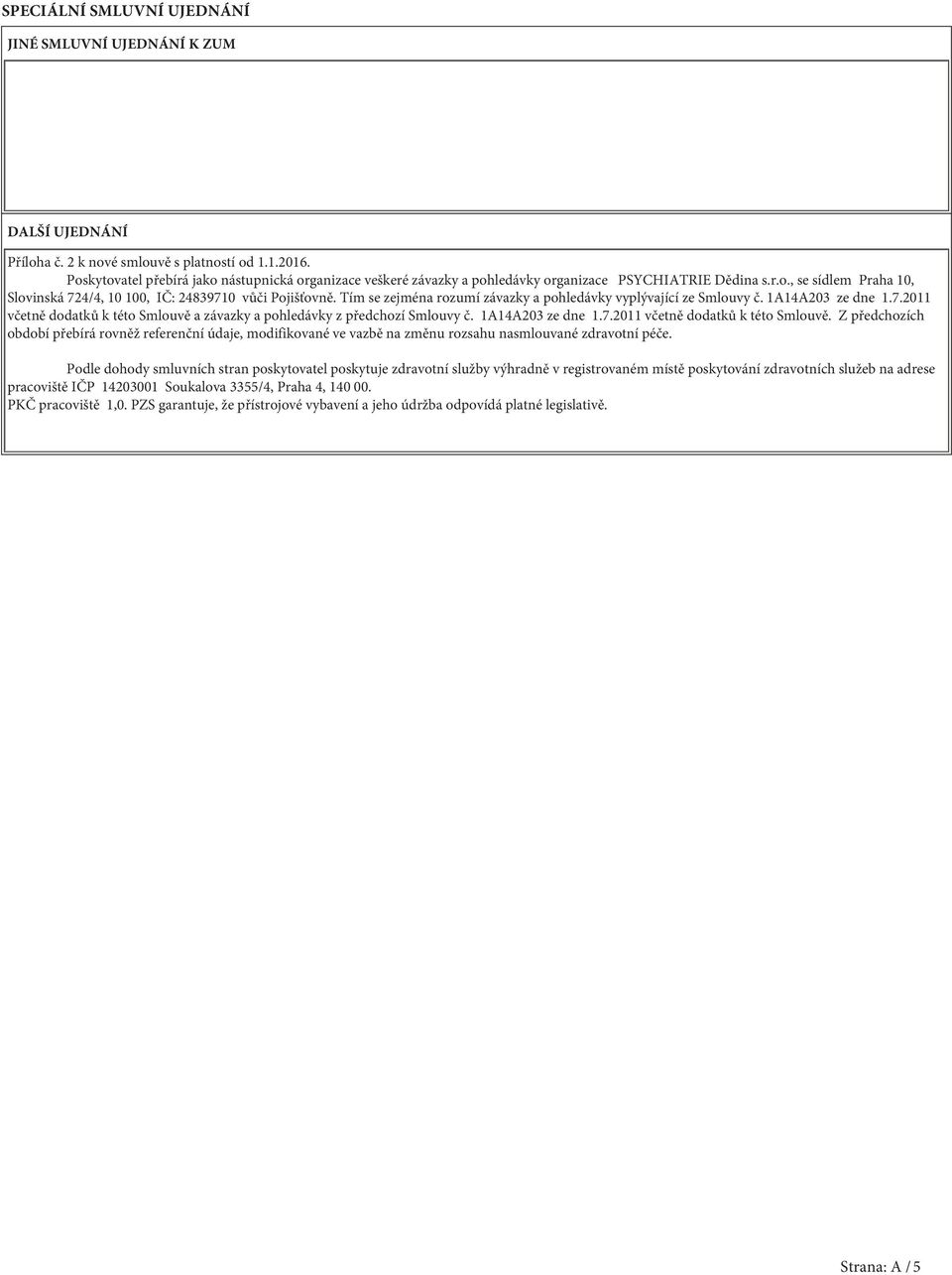 Tím se zejména rozumí závazky a pohledávky vyplývající ze Smlouvy č. 1A14A203 ze dne 1.7.2011 včetně dodatků k této Smlouvě 