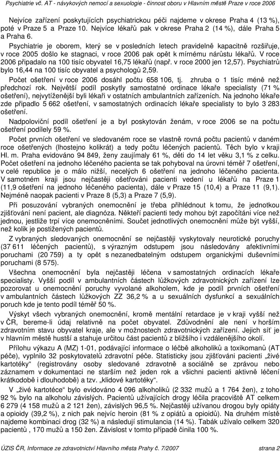 V roce 2006 připadalo na 100 tisíc obyvatel 16,75 lékařů (např. v roce 2000 jen 12,57). Psychiatrů bylo 16,44 na 100 tisíc obyvatel a psychologů 2,59.