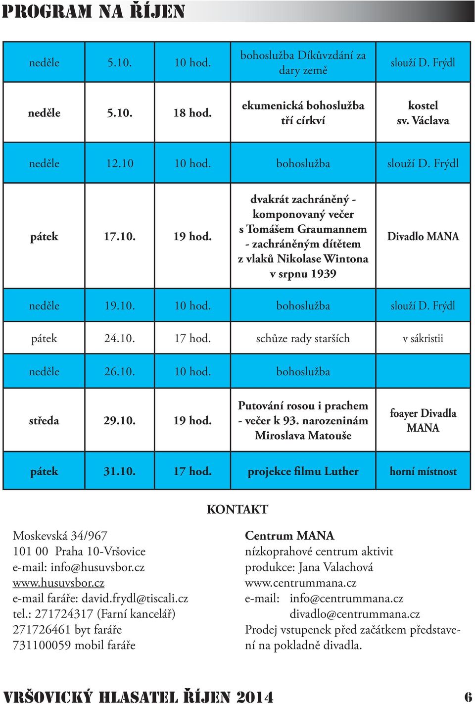 bohoslužba slouží D. Frýdl pátek 24.10. 17 hod. schůze rady starších v sákristii neděle 26.10. 10 hod. bohoslužba středa 29.10. 19 hod. Putování rosou i prachem - večer k 93.