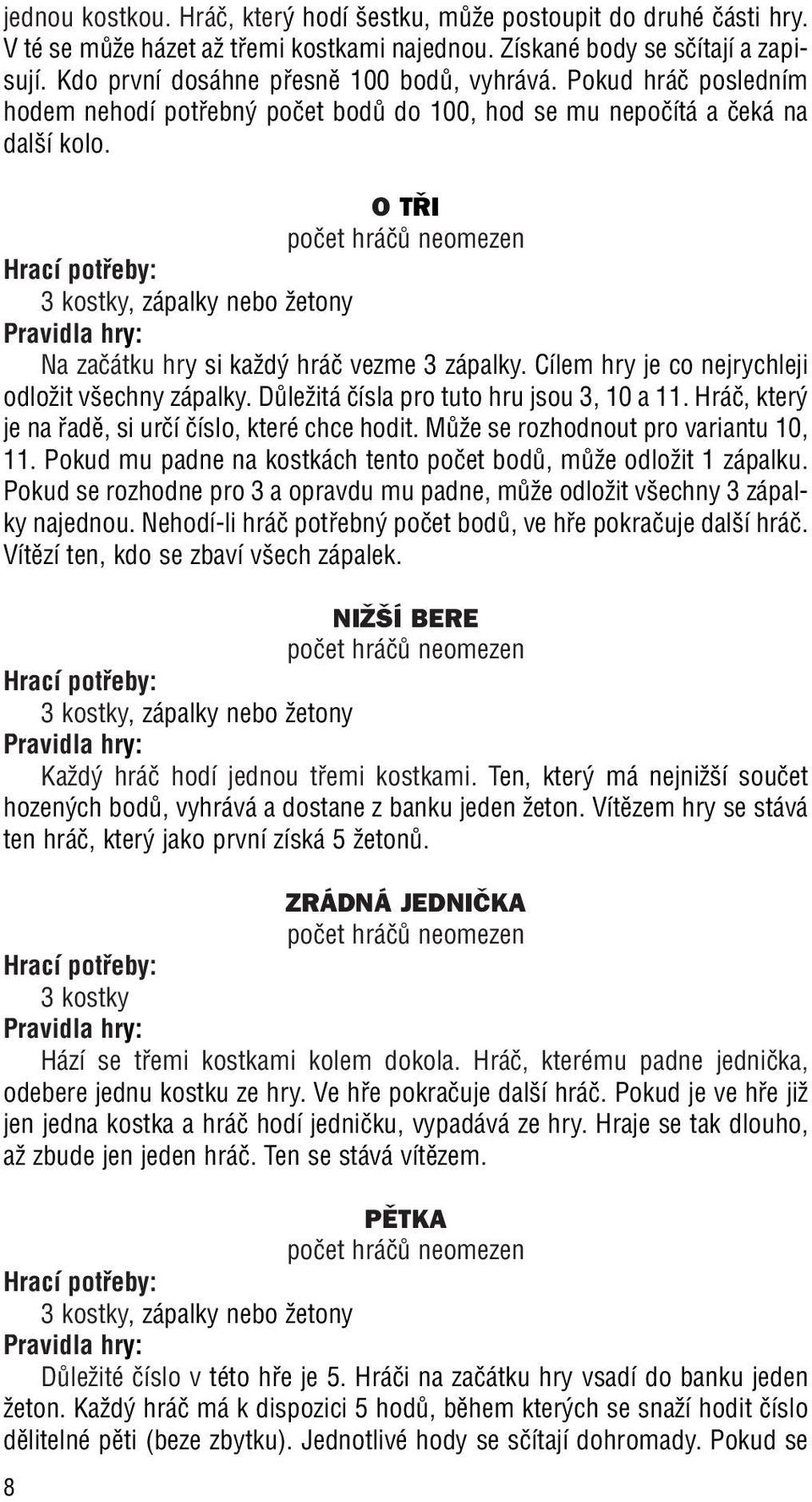 O T I 3 kostky, zápalky nebo Ïetony Na zaãátku hry si kaïd hráã vezme 3 zápalky. Cílem hry je co nejrychleji odloïit v echny zápalky. DÛleÏitá ãísla pro tuto hru jsou 3, 10 a 11.