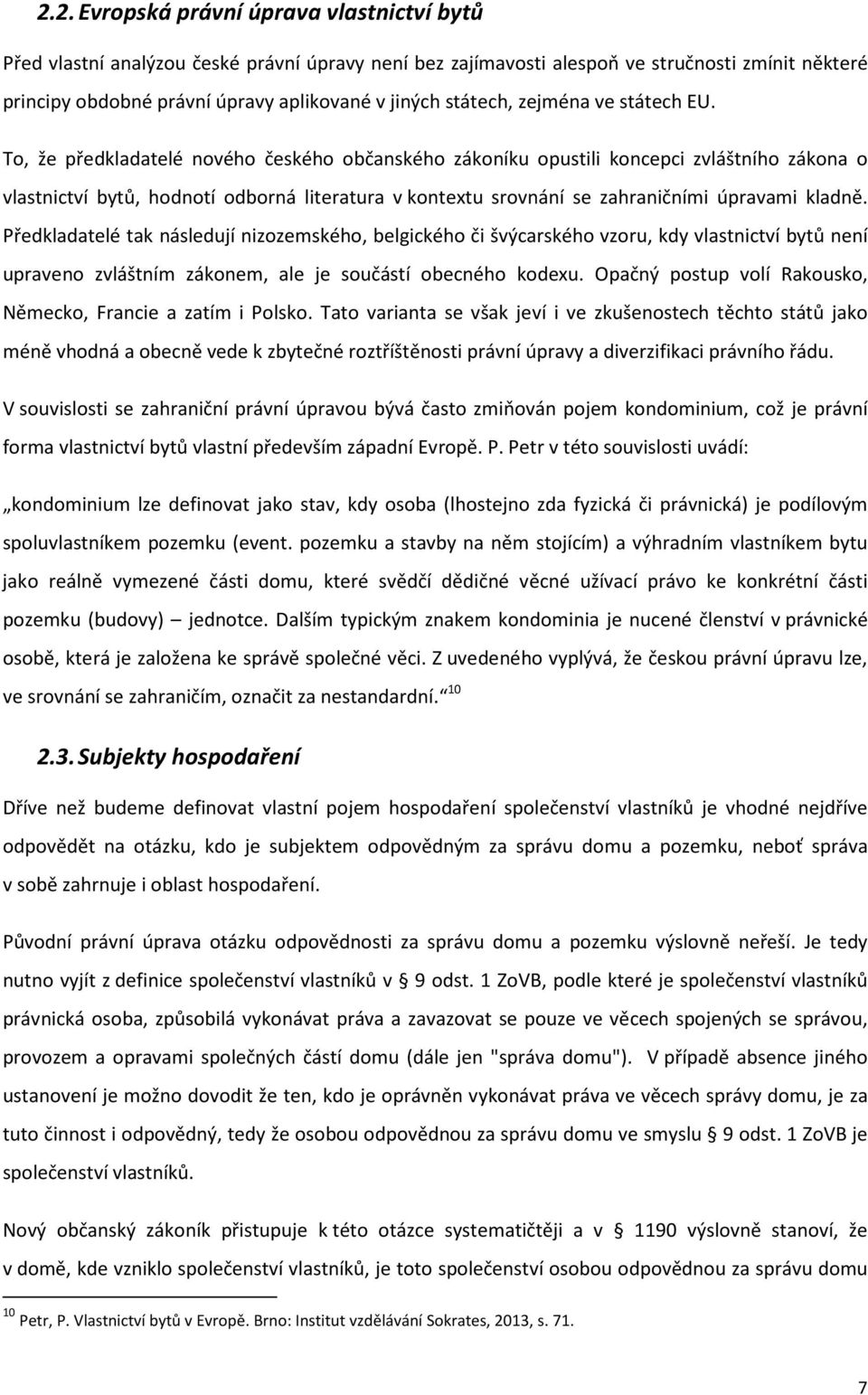 To, že předkladatelé nového českého občanského zákoníku opustili koncepci zvláštního zákona o vlastnictví bytů, hodnotí odborná literatura v kontextu srovnání se zahraničními úpravami kladně.