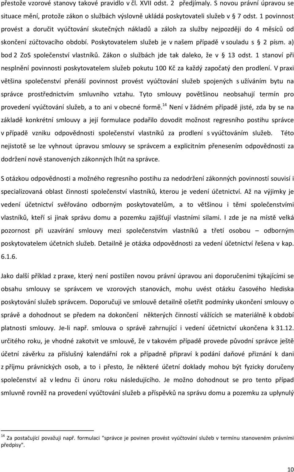 a) bod 2 ZoS společenství vlastníků. Zákon o službách jde tak daleko, že v 13 odst. 1 stanoví při nesplnění povinnosti poskytovatelem služeb pokutu 100 Kč za každý započatý den prodlení.