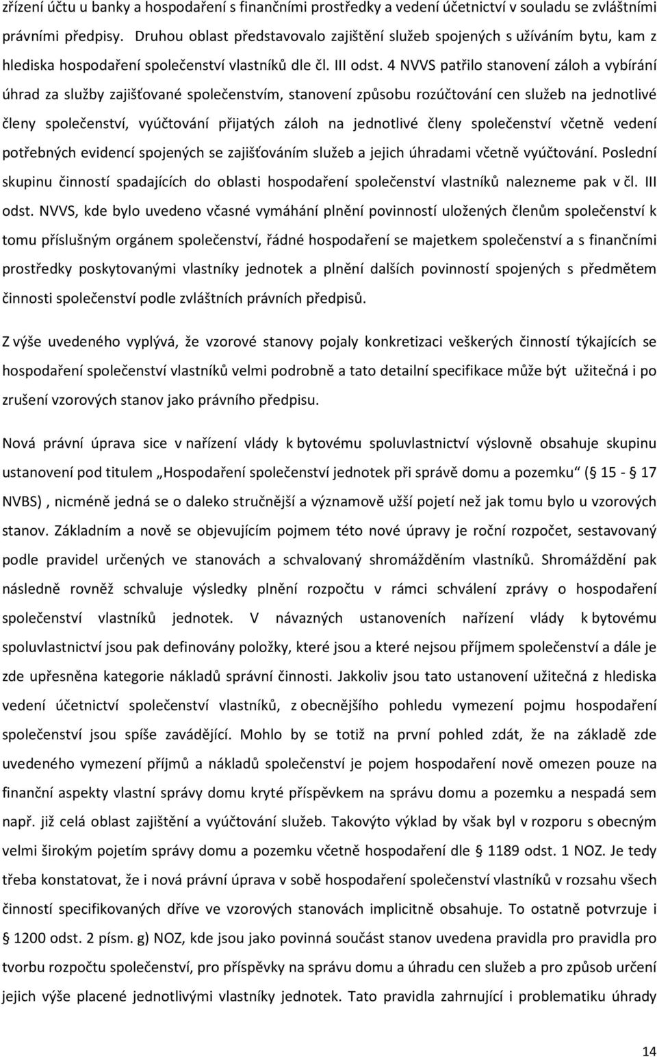 4 NVVS patřilo stanovení záloh a vybírání úhrad za služby zajišťované společenstvím, stanovení způsobu rozúčtování cen služeb na jednotlivé členy společenství, vyúčtování přijatých záloh na