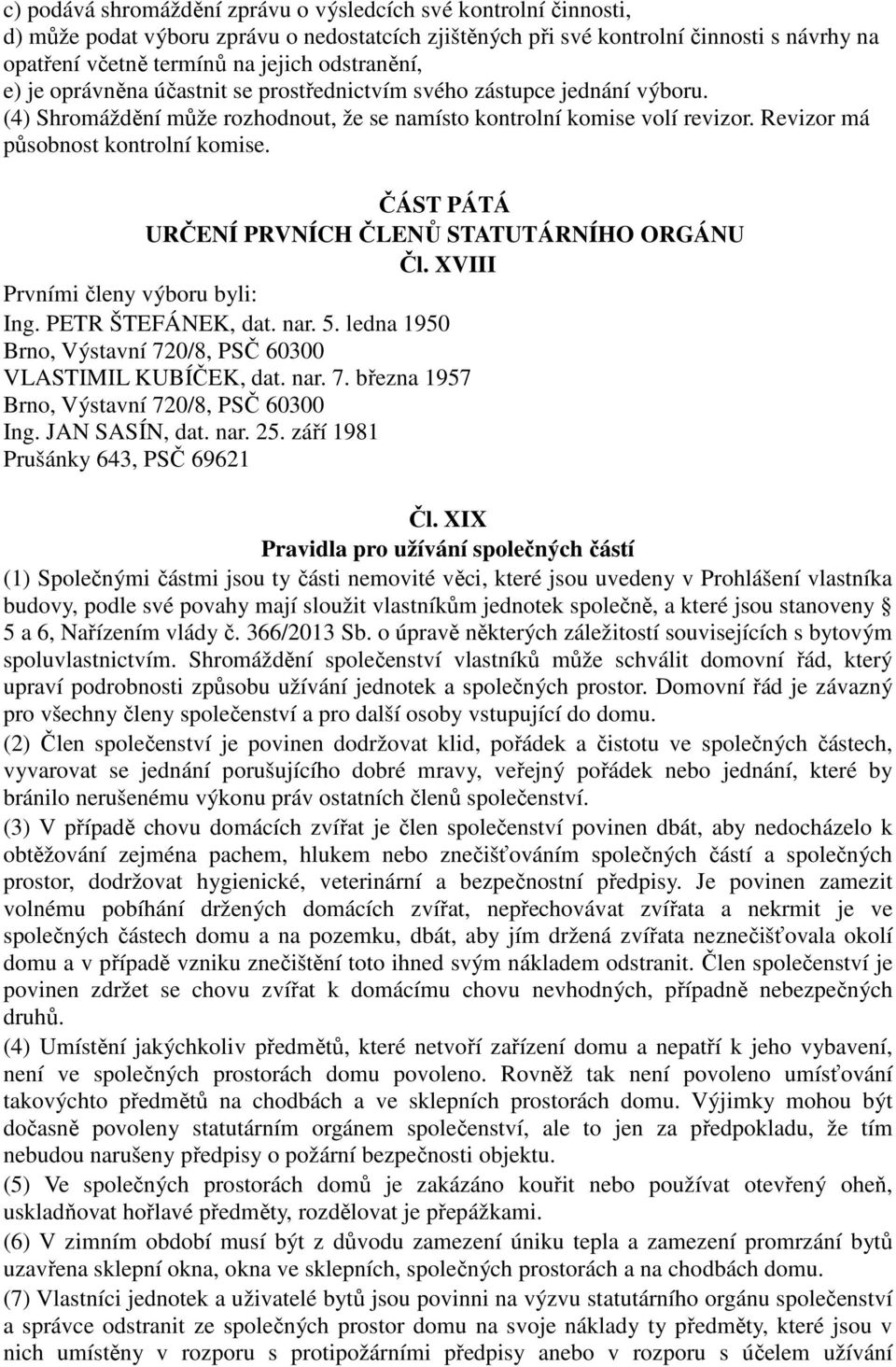 Revizor má působnost kontrolní komise. ČÁST PÁTÁ URČENÍ PRVNÍCH ČLENŮ STATUTÁRNÍHO ORGÁNU Čl. XVIII Prvními členy výboru byli: Ing. PETR ŠTEFÁNEK, dat. nar. 5.