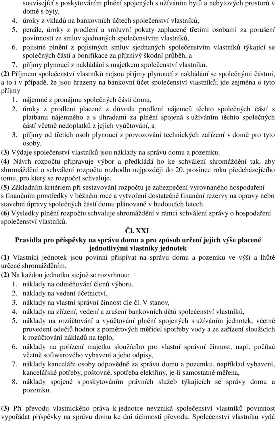 pojistné plnění z pojistných smluv sjednaných společenstvím vlastníků týkající se společných částí a bonifikace za příznivý škodní průběh, a 7.