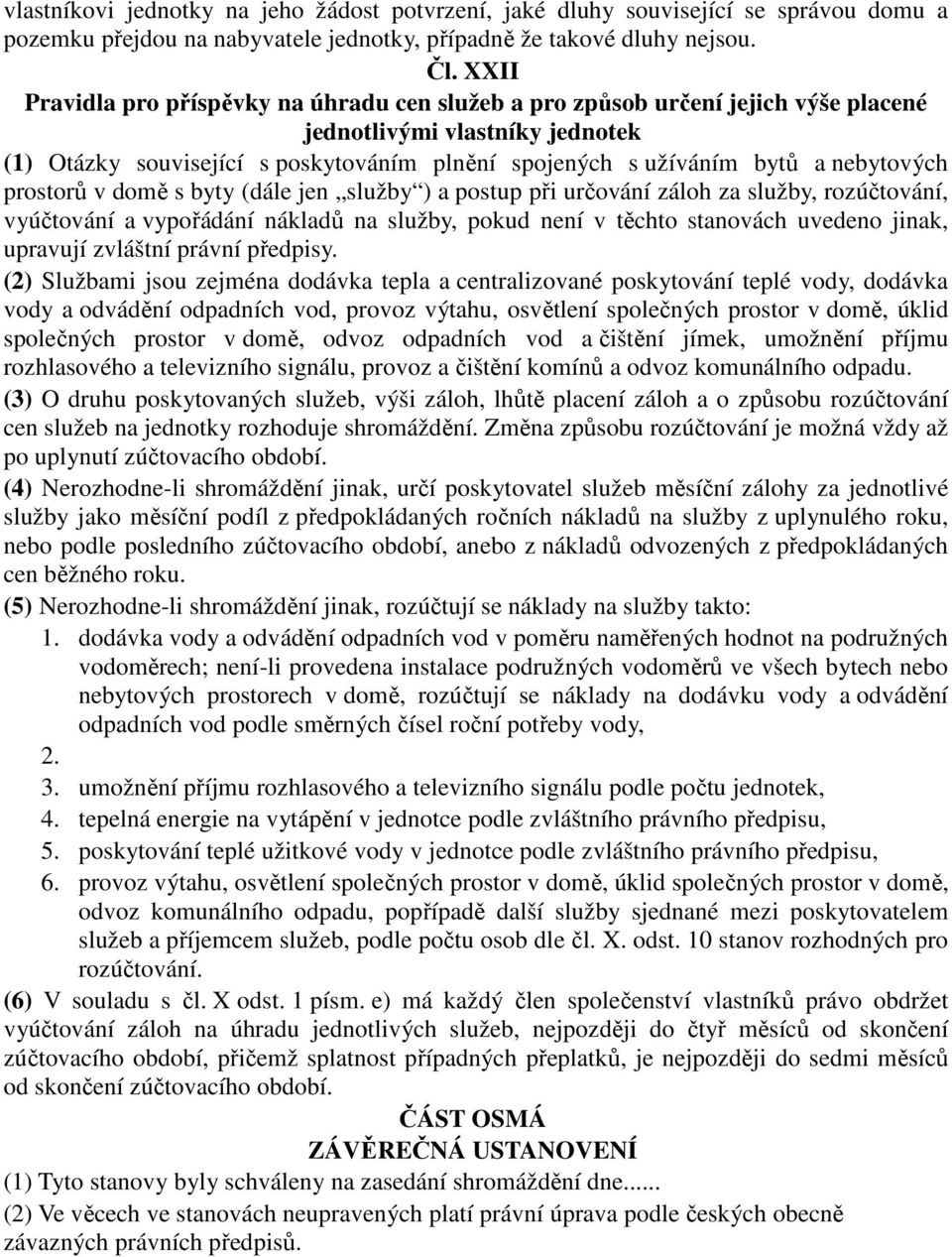 nebytových prostorů v domě s byty (dále jen služby ) a postup při určování záloh za služby, rozúčtování, vyúčtování a vypořádání nákladů na služby, pokud není v těchto stanovách uvedeno jinak,