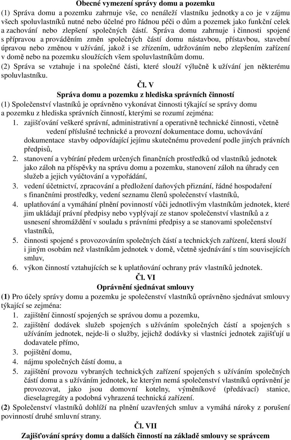 Správa domu zahrnuje i činnosti spojené s přípravou a prováděním změn společných částí domu nástavbou, přístavbou, stavební úpravou nebo změnou v užívání, jakož i se zřízením, udržováním nebo