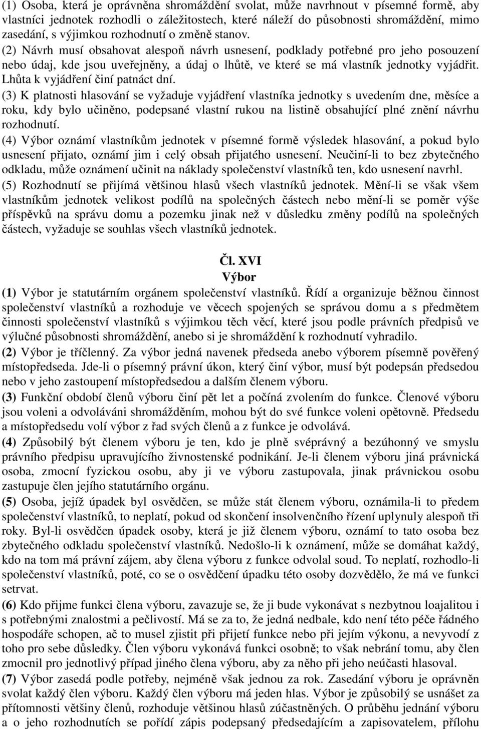 (2) Návrh musí obsahovat alespoň návrh usnesení, podklady potřebné pro jeho posouzení nebo údaj, kde jsou uveřejněny, a údaj o lhůtě, ve které se má vlastník jednotky vyjádřit.