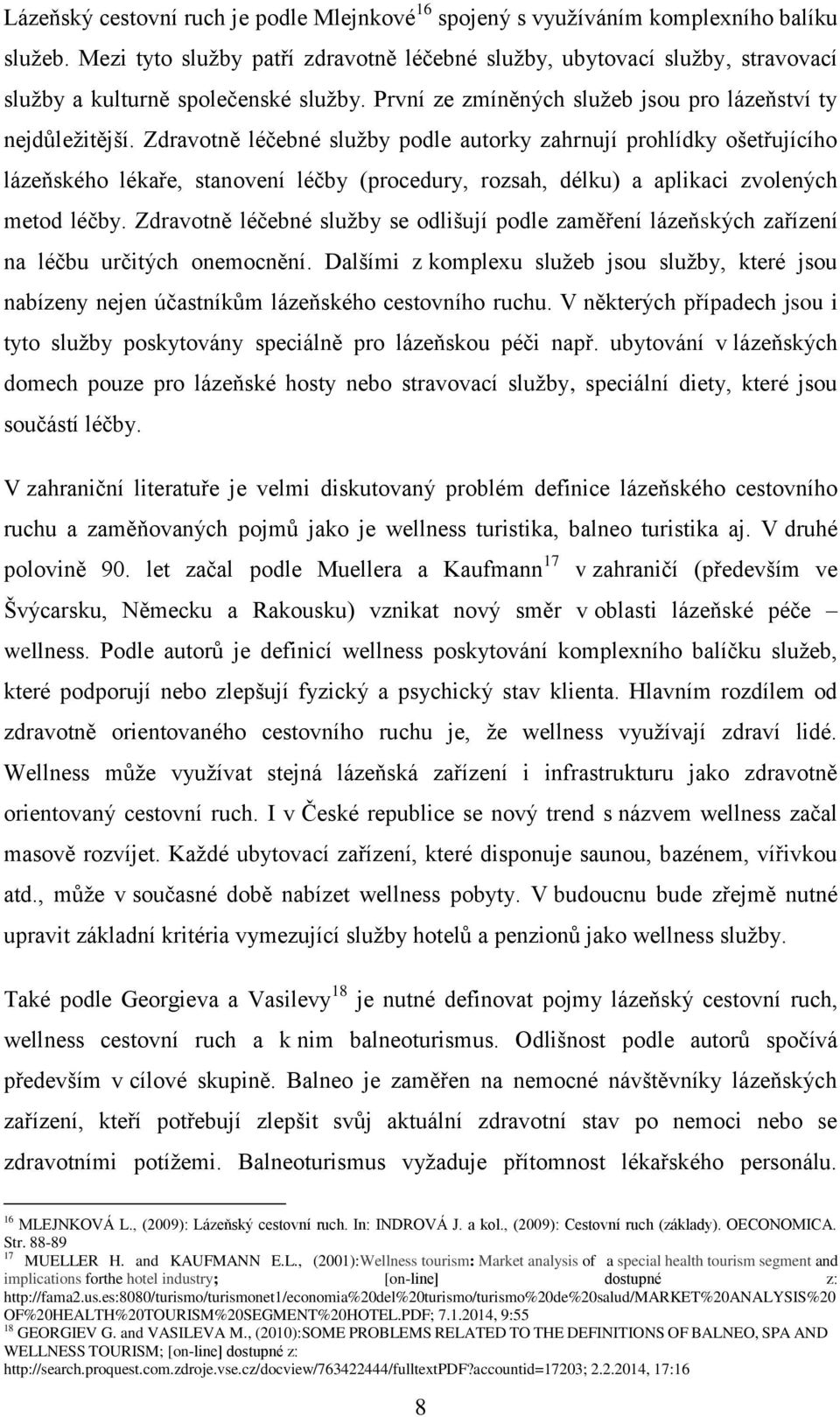 Zdravotně léčebné sluţby podle autorky zahrnují prohlídky ošetřujícího lázeňského lékaře, stanovení léčby (procedury, rozsah, délku) a aplikaci zvolených metod léčby.