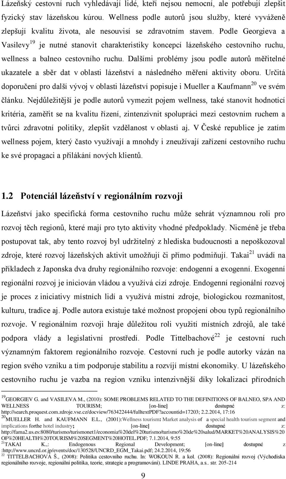 Podle Georgieva a Vasilevy 19 je nutné stanovit charakteristiky koncepcí lázeňského cestovního ruchu, wellness a balneo cestovního ruchu.