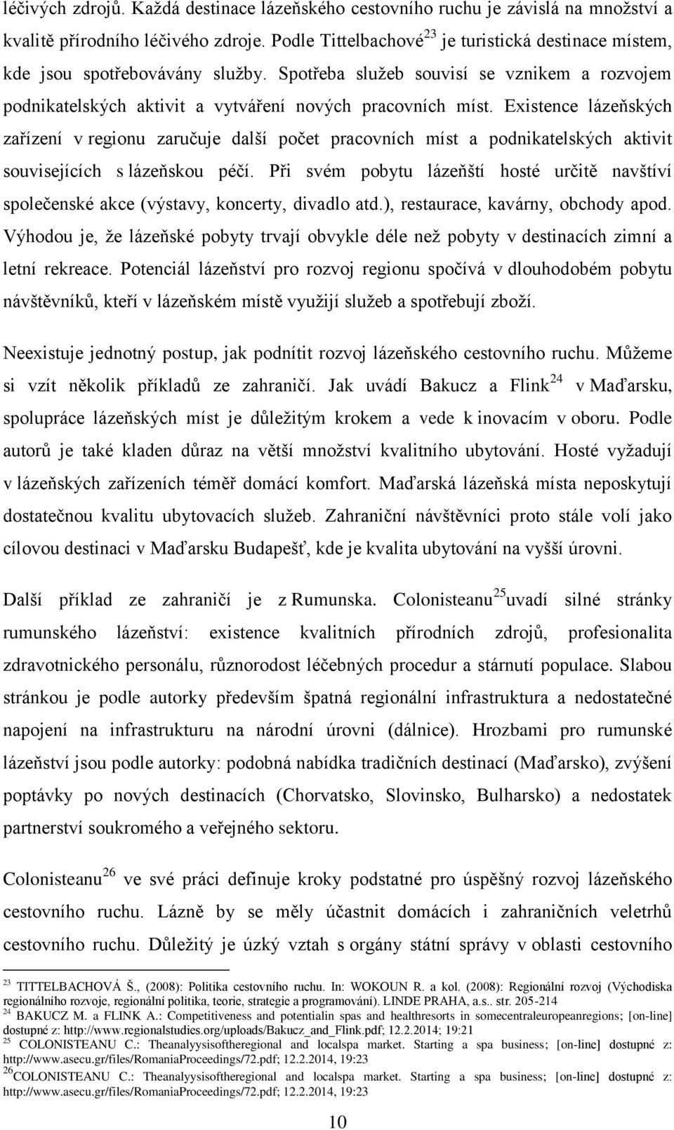 Existence lázeňských zařízení v regionu zaručuje další počet pracovních míst a podnikatelských aktivit souvisejících s lázeňskou péčí.