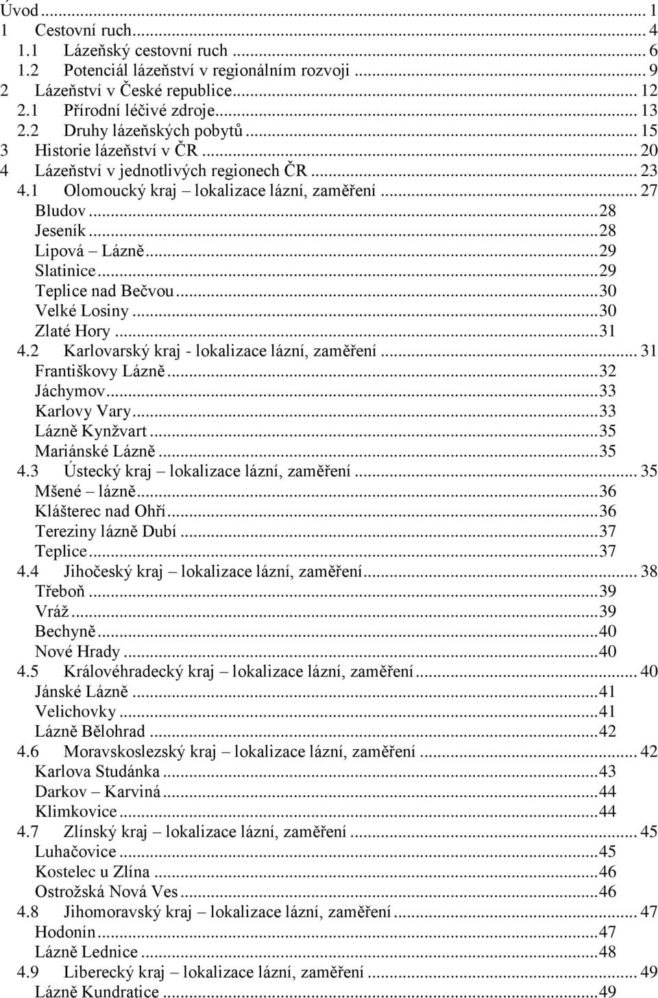 .. 29 Slatinice... 29 Teplice nad Bečvou... 30 Velké Losiny... 30 Zlaté Hory... 31 4.2 Karlovarský kraj - lokalizace lázní, zaměření... 31 Františkovy Lázně... 32 Jáchymov... 33 Karlovy Vary.