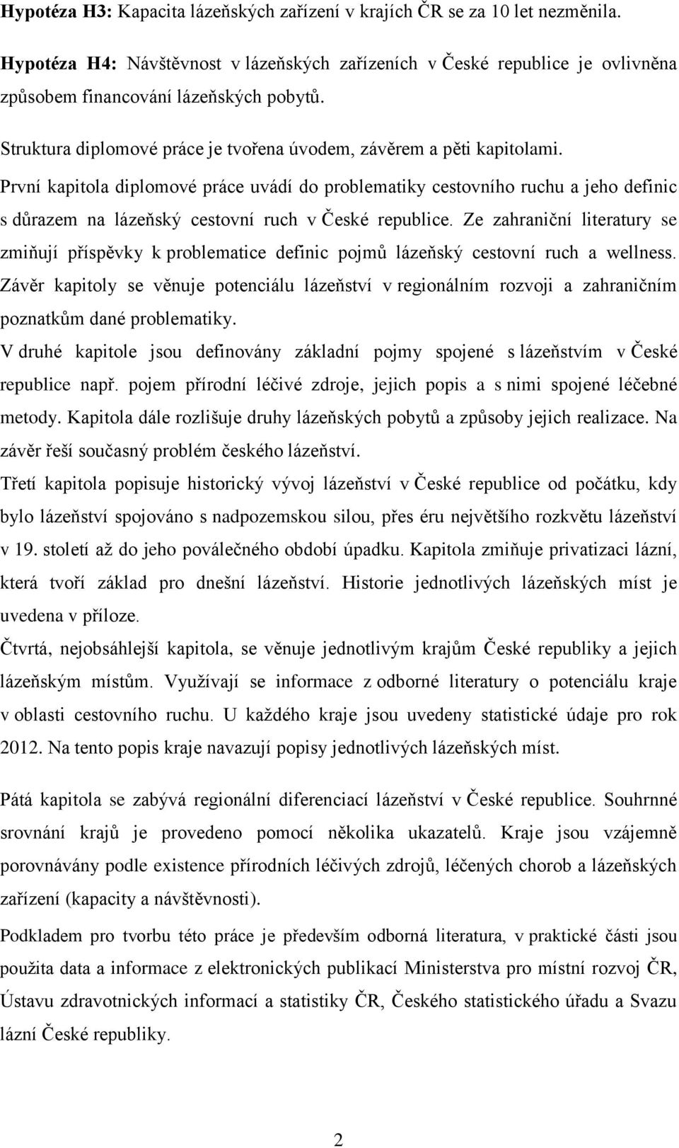 První kapitola diplomové práce uvádí do problematiky cestovního ruchu a jeho definic s důrazem na lázeňský cestovní ruch v České republice.