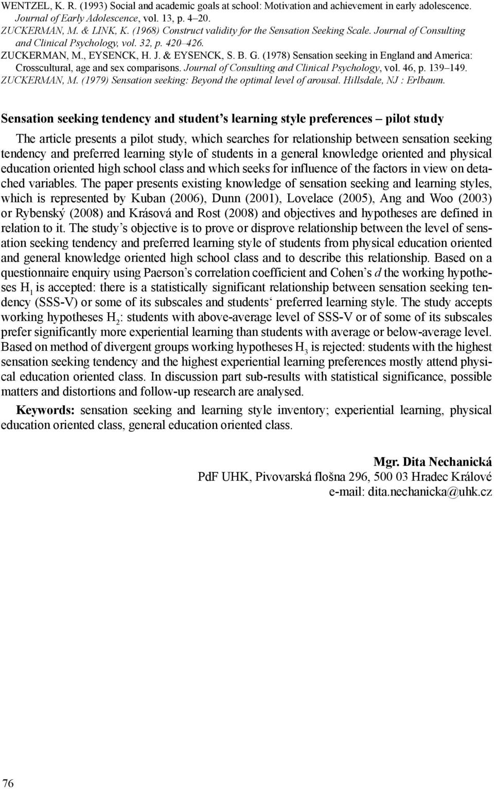 (1978) Sensation seeking in England and America: crosscultural, age and sex comparisons. Journal of Consulting and Clinical Psychology, vol. 46, p. 139 149. ZUCKERMAN, M.