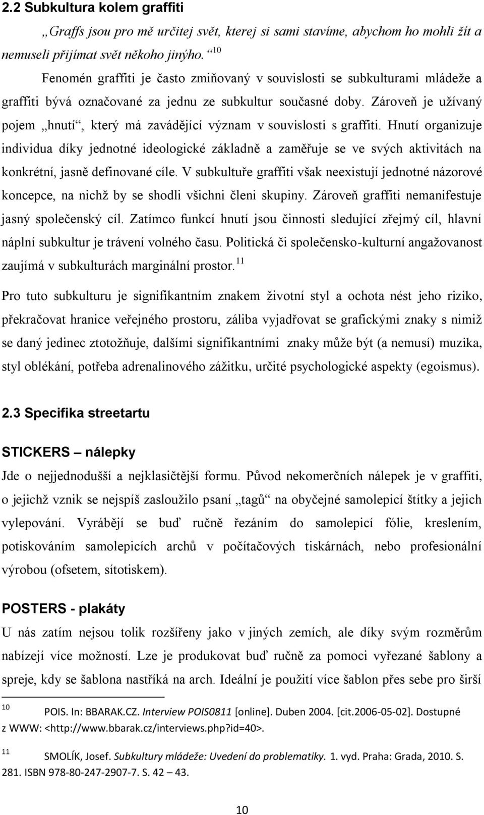 Zároveň je užívaný pojem hnutí, který má zavádějící význam v souvislosti s graffiti.