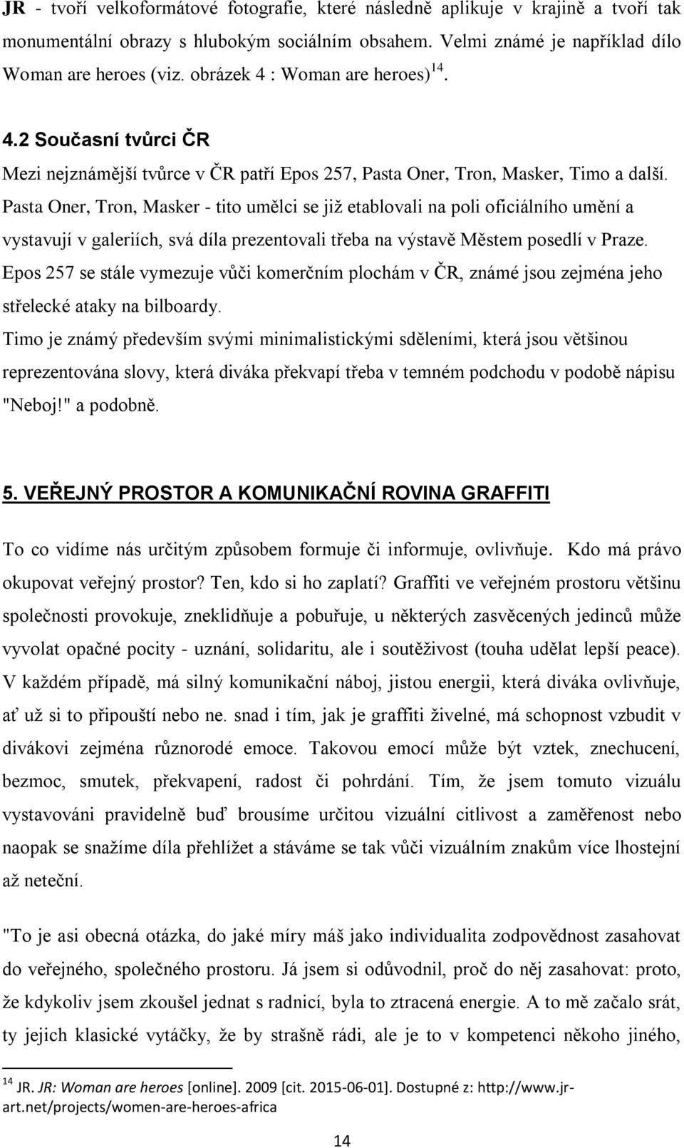 Pasta Oner, Tron, Masker - tito umělci se již etablovali na poli oficiálního umění a vystavují v galeriích, svá díla prezentovali třeba na výstavě Městem posedlí v Praze.