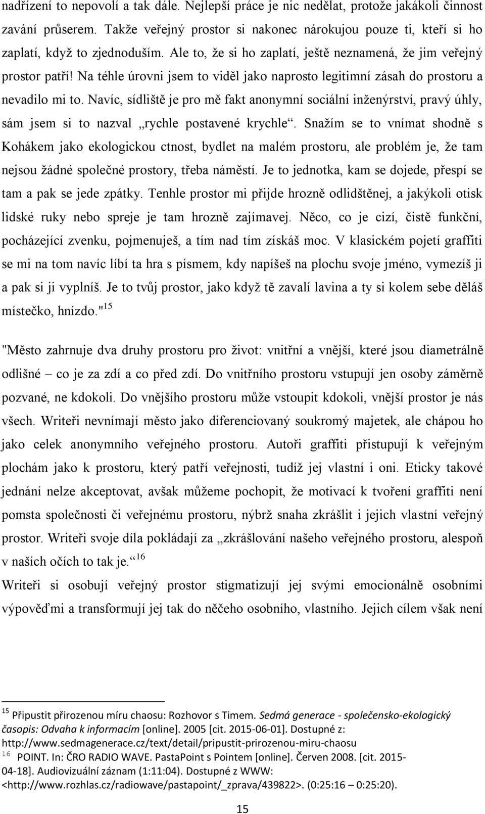 Na téhle úrovni jsem to viděl jako naprosto legitimní zásah do prostoru a nevadilo mi to.