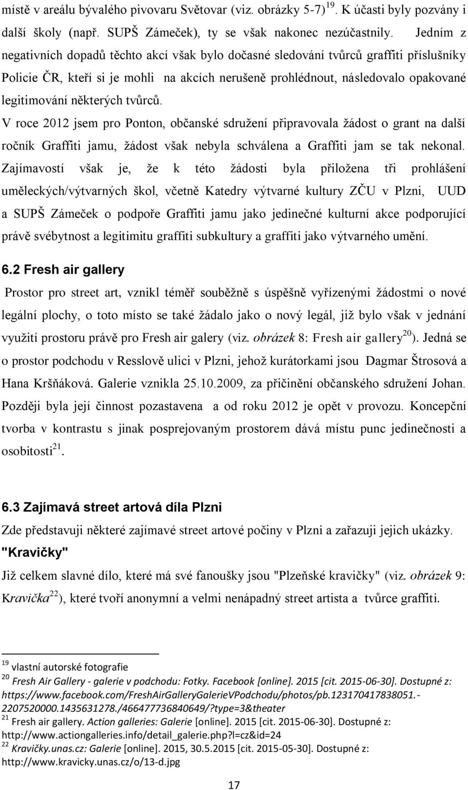 některých tvůrců. V roce 2012 jsem pro Ponton, občanské sdružení připravovala žádost o grant na další ročník Graffiti jamu, žádost však nebyla schválena a Graffiti jam se tak nekonal.