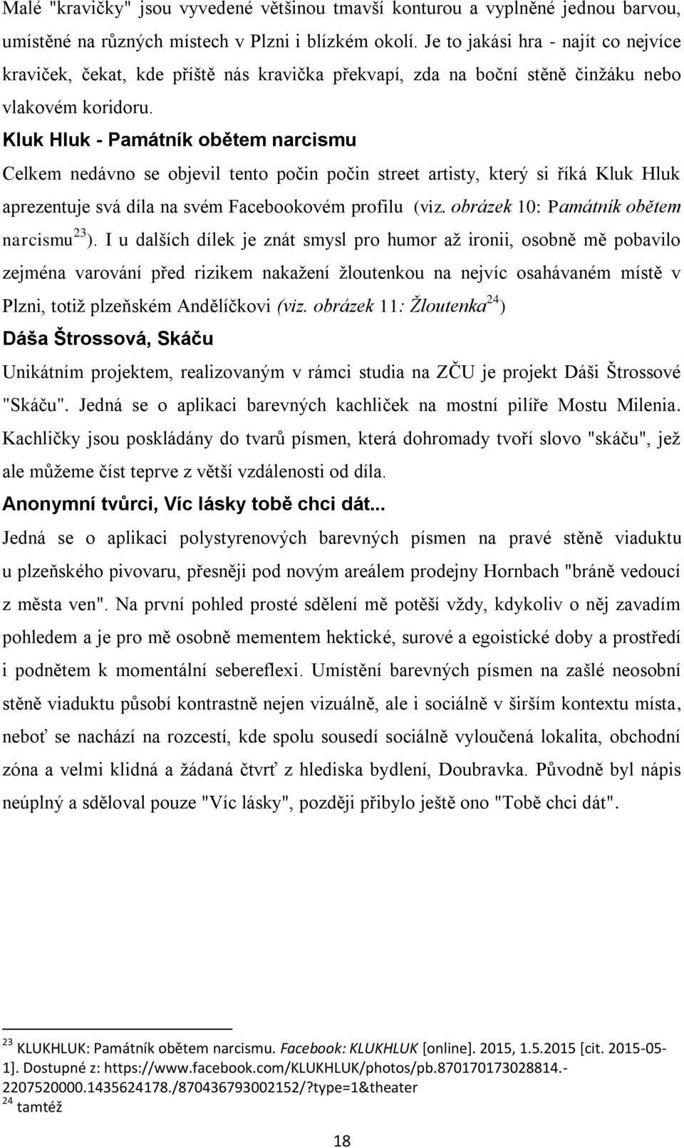 Kluk Hluk - Památník obětem narcismu Celkem nedávno se objevil tento počin počin street artisty, který si říká Kluk Hluk aprezentuje svá díla na svém Facebookovém profilu (viz.